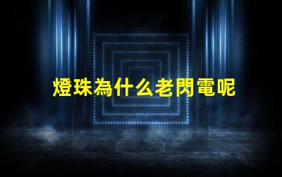 燈珠為什么老閃電呢 為什么燈珠老壞